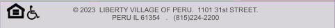 © 2023  LIBERTY VILLAGE OF PERU.  1101 31st STREET.   PERU IL 61354   .   (815)224-2200